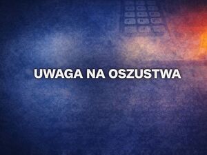 Na zdjęciu napis ,,UWAGA NA OSZUSTWA''
