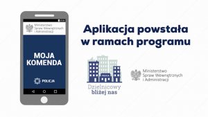 Rysunek telefonu komórkowego z wyświetlonym na ekranie napisem Moja Komenda na niebieskim tle. Obok na białym tle napis: Aplikacja powstała w ramach programu Dzielnicowy bliżej nas Ministerstwa Spraw Wewnętrznych i Administracji